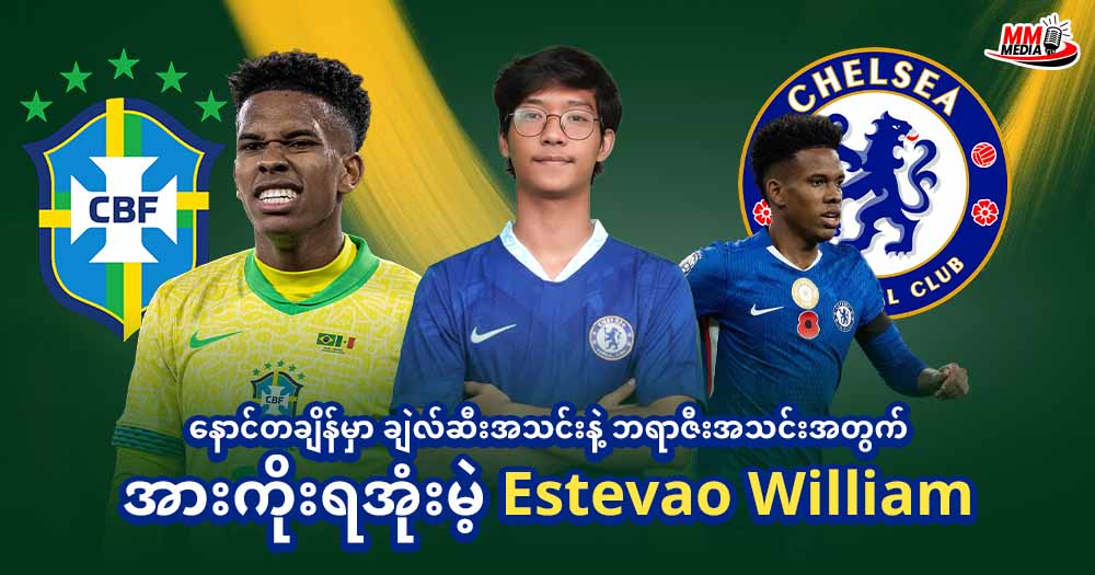 နောင်တချိန်မှာ ချဲလ်ဆီးအသင်းနဲ့ ဘရာဇီးအသင်းအတွက် အားကိုးရအုံးမယ် Estevao William